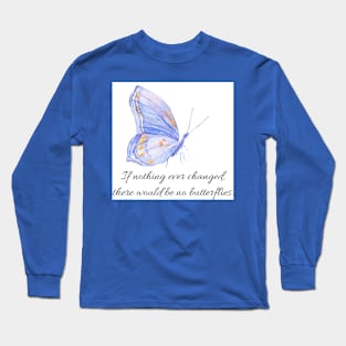 If nothing ever changed Long Sleeve T-Shirt